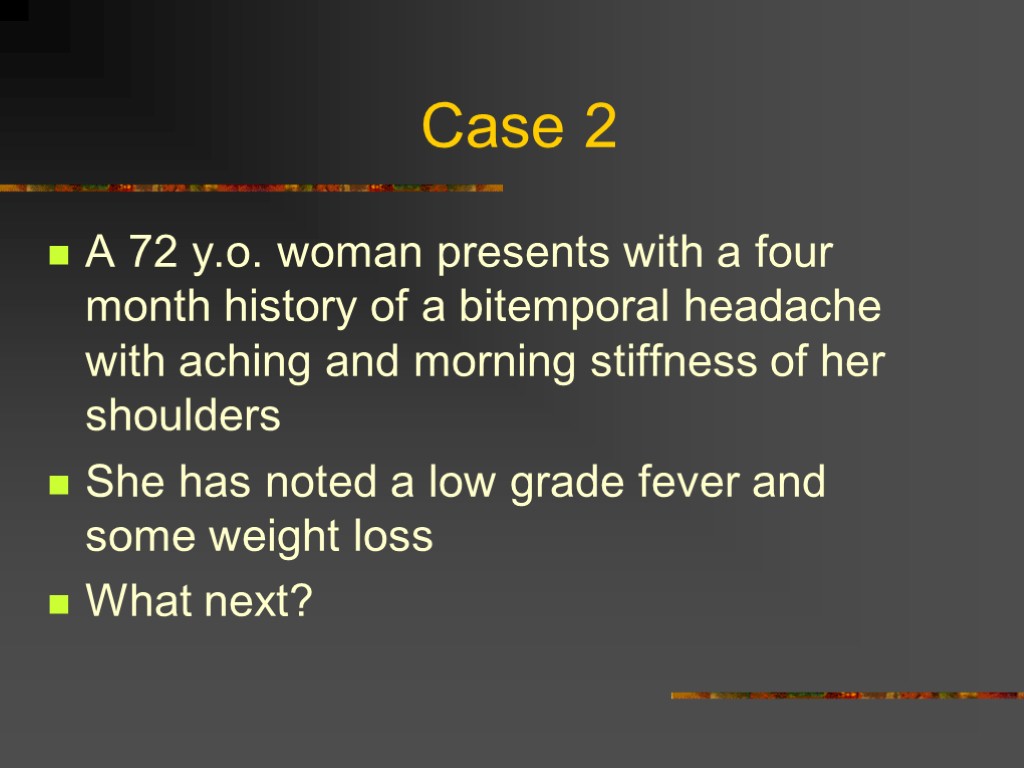 Case 2 A 72 y.o. woman presents with a four month history of a